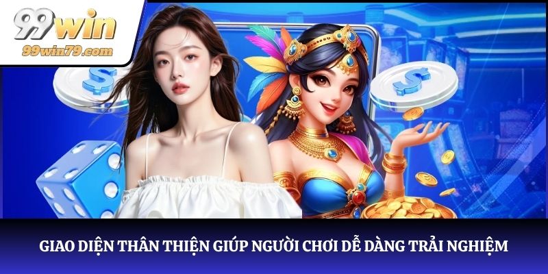  Giao diện thân thiện của 99WIN giúp người chơi dễ dàng trải nghiệm