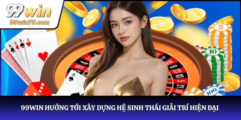 99WIN hướng tới xây dựng hệ sinh thái giải trí trực tuyến hiện đại